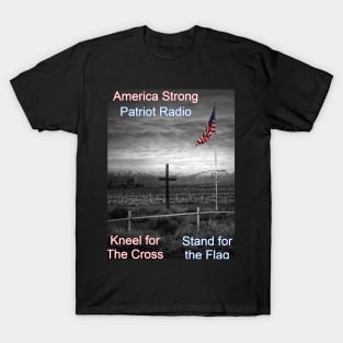 America Strong Patriot Radio Kneel for the Cross Stand for the Flag T-Shirt